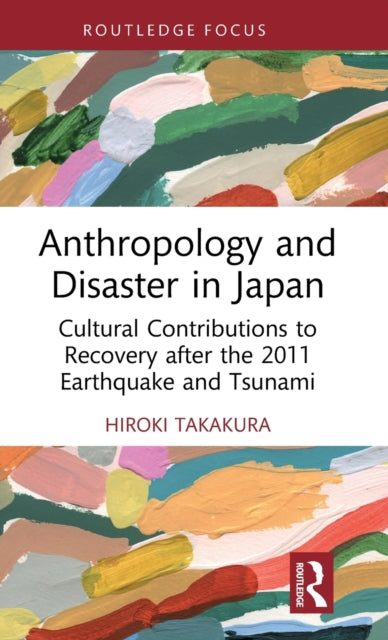 Book cover of: Anthropology and Disaster in Japan. By: Hiroki Takakura