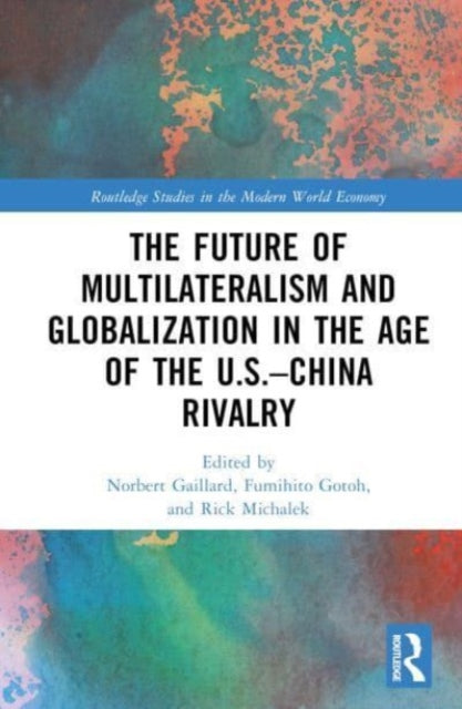 Book cover of: Future of Multilateralism and Globalization in the Age of the U.S.–China Rivalry. By: Norbert Gaillard