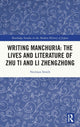 Book cover of: Writing Manchuria: The Lives and Literature of Zhu Ti and Li Zhengzhong. By: Norman Smith