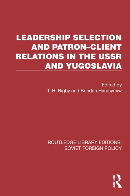 Book cover of: Leadership Selection and Patron–Client Relations in the USSR and Yugoslavia. By: T. H. Rigby
