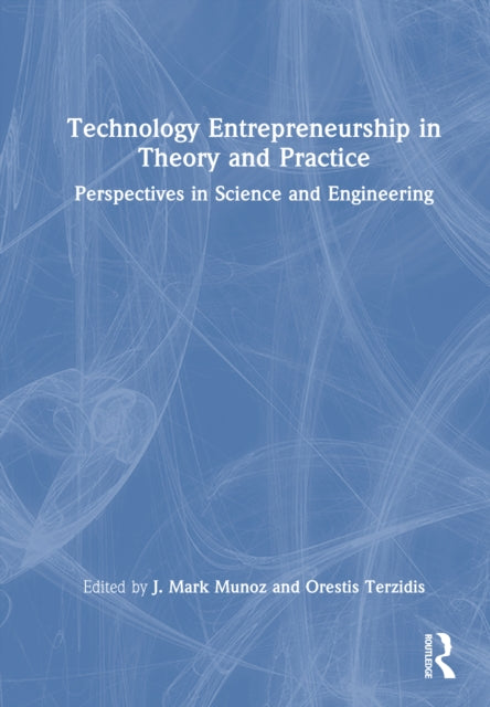Book cover of: Technology Entrepreneurship in Theory and Practice. By: J. Mark Munoz