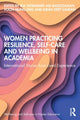 Book cover of: Women Practicing Resilience, Self-care and Wellbeing in Academia