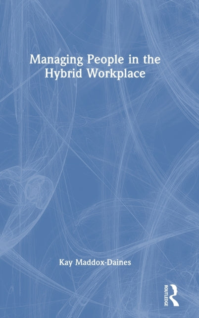 Book cover of: Managing People in the Hybrid Workplace. By: Kay Maddox-Daines