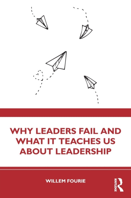 Book cover of: Why Leaders Fail and What It Teaches Us About Leadership. By: Willem Fourie