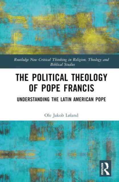 Book cover of: Political Theology of Pope Francis. By: Ole Jakob Løland