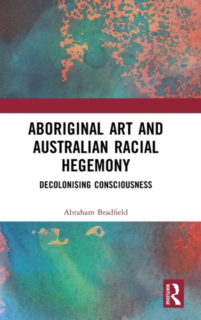 Book cover of: Aboriginal Art and Australian Racial Hegemony. By: Abraham Bradfield