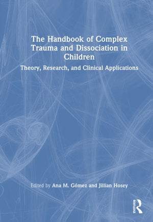 The Handbook of Complex Trauma and Dissociation in Children