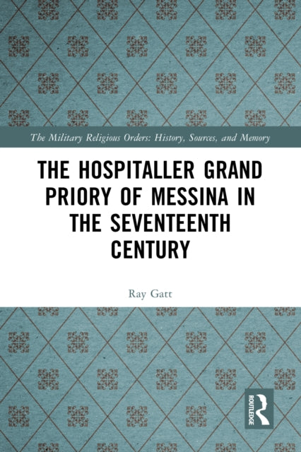 Book cover of: Hospitaller Grand Priory of Messina in the Seventeenth Century. By: Ray Gatt