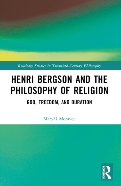 Book cover of: Henri Bergson and the Philosophy of Religion. By: Matyás Moravec