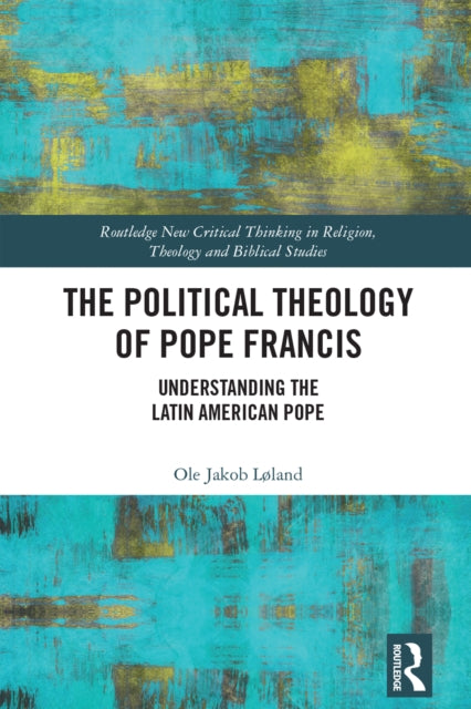 Book cover of: Political Theology of Pope Francis. By: Ole Jakob Løland