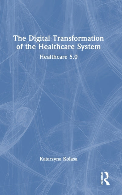 Book cover of: Digital Transformation of the Healthcare System. By: Katarzyna Kolasa