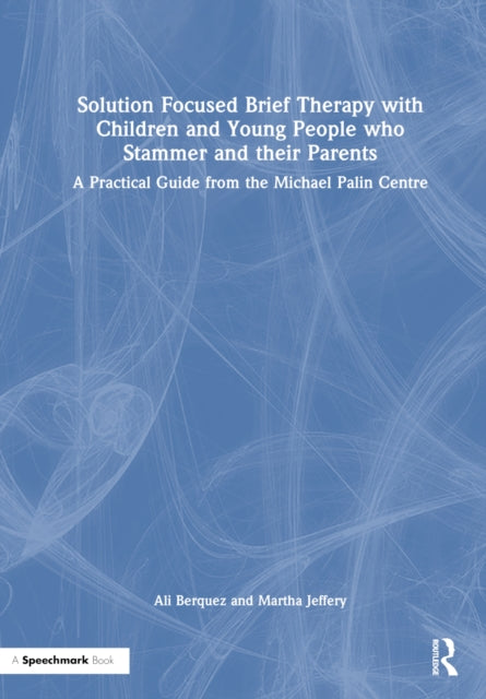 Book cover of: Solution Focused Brief Therapy with Children and Young People who Stammer and their Parents. By: Ali Berquez