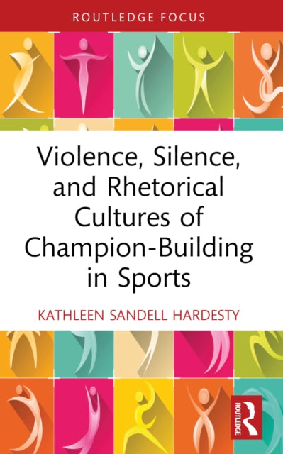 Book cover of: Violence, Silence, and Rhetorical Cultures of Champion-Building in Sports. By: Kathleen Sandell Hardesty