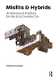 Book cover of: Misfits & Hybrids: Architectural Artifacts for the 21st-Century City. By: Ferda Kolatan