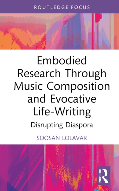 Book cover of: Embodied Research Through Music Composition and Evocative Life-Writing. By: Soosan Lolavar