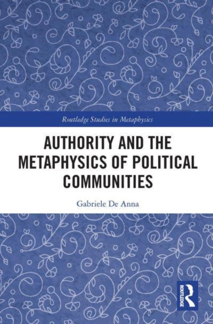 Book cover of: Authority and the Metaphysics of Political Communities. By: Gabriele de Anna