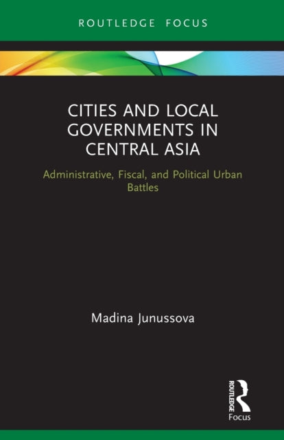Book cover of: Cities and Local Governments in Central Asia. By: Madina Junussova