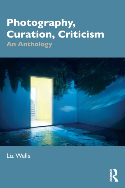 Book cover of: Photography, Curation, Criticism. By: Liz Wells