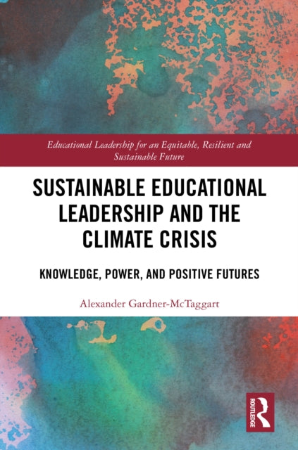 Book cover of: Sustainable Educational Leadership and the Climate Crisis. By: Alexander Gardner-McTaggart