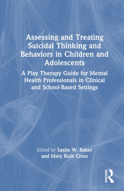 Book cover of: Assessing and Treating Suicidal Thinking and Behaviors in Children and Adolescents. By: Leslie W. Baker