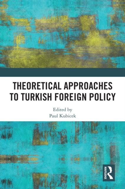Book cover of: Theoretical Approaches to Turkish Foreign Policy