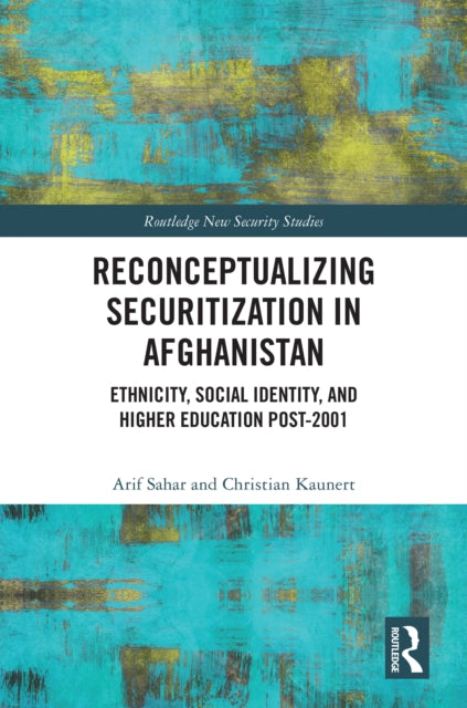 Book cover of: Reconceptualizing Securitization in Afghanistan. By: Arif Sahar