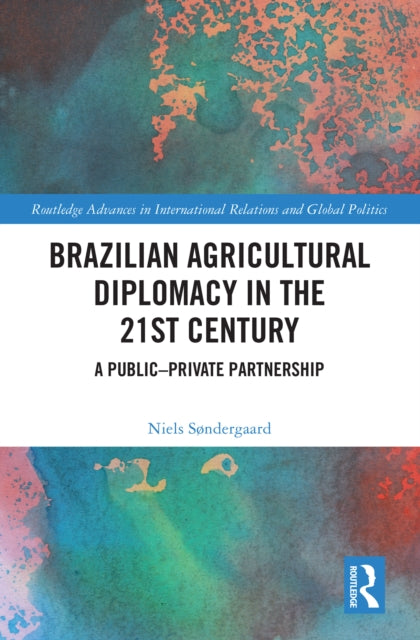 Book cover of: Brazilian Agricultural Diplomacy in the 21st Century. By: Niels Søndergaard
