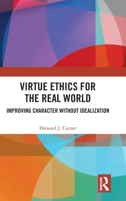 Book cover of: Virtue Ethics for the Real World. By: Howard J. Curzer