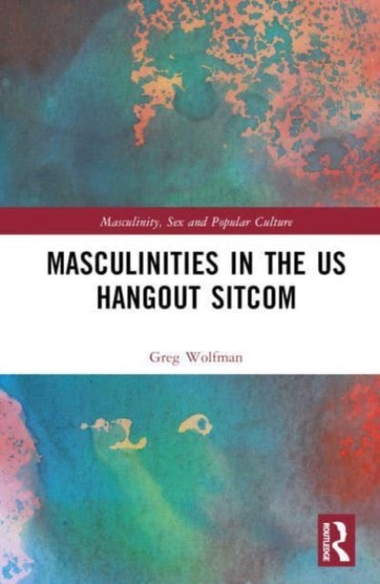 Book cover of: Masculinities in the US Hangout Sitcom. By: Greg Wolfman