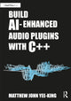 Book cover of: Build AI-Enhanced Audio Plugins with C++. By: Matthew John Yee-King