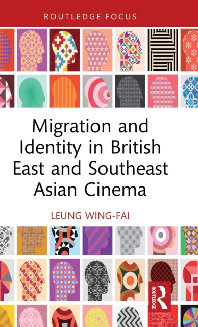Book cover of: Migration and Identity in British East and Southeast Asian Cinema. By: Wing-Fai Leung