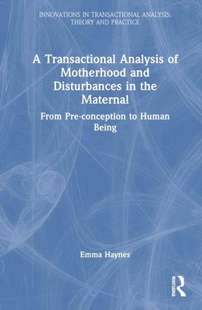 Book cover of: Transactional Analysis of Motherhood and Disturbances in the Maternal. By: Emma Haynes