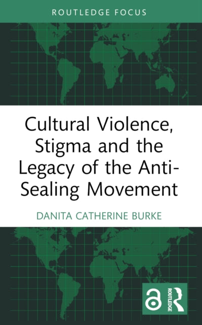 Book cover of: Cultural Violence, Stigma and the Legacy of the Anti-Sealing Movement. By: Danita Catherine Burke