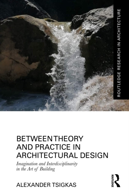 Book cover of: Between Theory and Practice in Architectural Design. By: Alexander Tsigkas