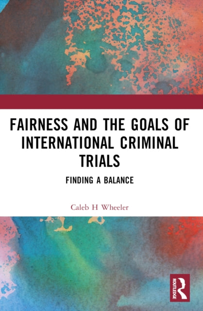 Book cover of: Fairness and the Goals of International Criminal Trials. By: Caleb Henry Wheeler