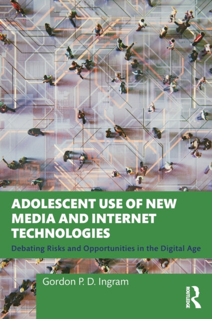 Book cover of: Adolescent Use of New Media and Internet Technologies. By: Gordon P. D. Ingram