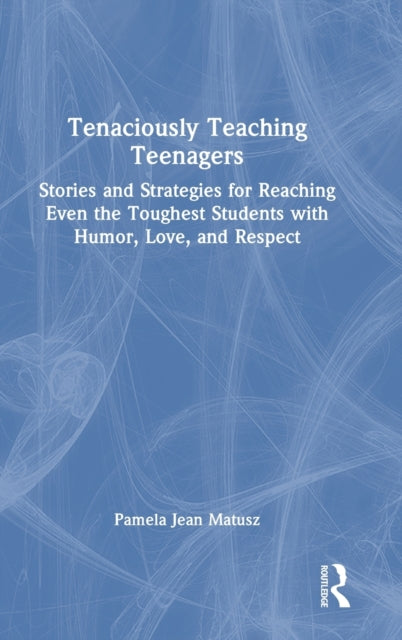 Book cover of: Tenaciously Teaching Teenagers. By: Pamela Jean Matusz