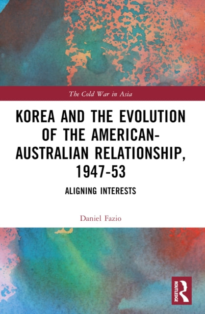 Book cover of: Korea and the Evolution of the American-Australian Relationship, 1947–53. By: Daniel Fazio