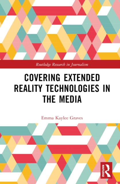 Book cover of: Covering Extended Reality Technologies in the Media. By: Emma Kaylee Graves