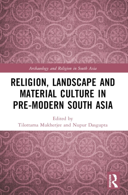 Book cover of: Religion, Landscape and Material Culture in Pre-modern South Asia. By: Tilottama Mukherjee