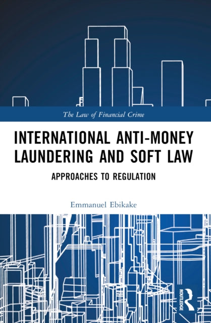 Book cover of: International Anti-Money Laundering and Soft Law. By: Emmanuel Ebikake