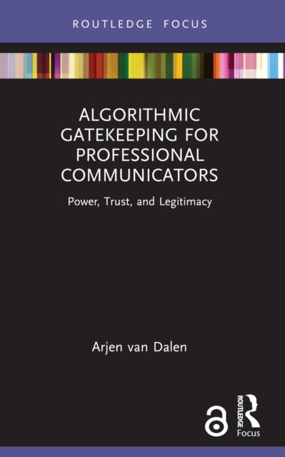 Book cover of: Algorithmic Gatekeeping for Professional Communicators. By: Arjen Van Dalen