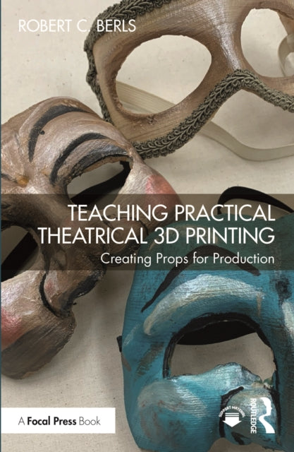 Book cover of: Teaching Practical Theatrical 3D Printing