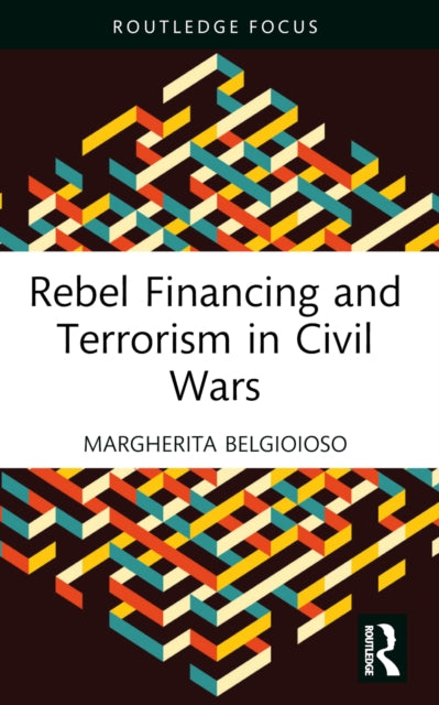 Book cover of: Rebel Financing and Terrorism in Civil Wars. By: Margherita Belgioioso