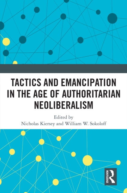 Book cover of: Tactics and Emancipation in the Age of Authoritarian Neoliberalism. By: Nicholas Kiersey
