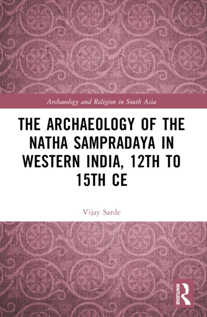 The Archaeology of the Natha Sampradaya in Western India, 12th to 15th Century