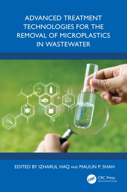 Book cover of: Advanced Treatment Technologies for the Removal of Microplastics in Wastewater. By: Izharul Haq