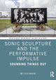 Book cover of: Sonic Sculpture and the Performative Impulse. By: Melissa Christine Warak