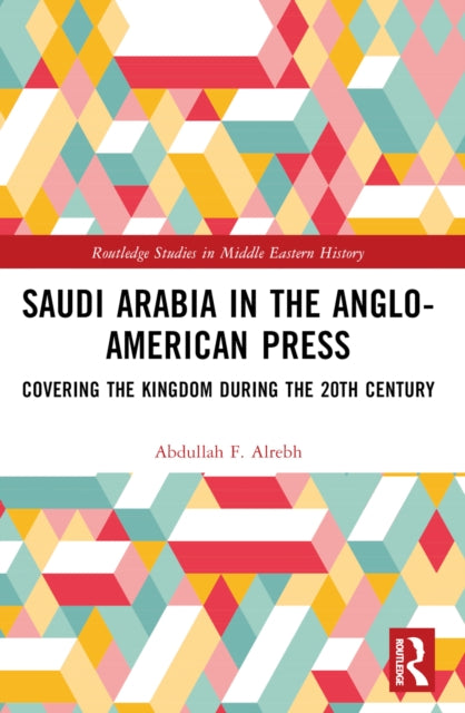 Book cover of: Saudi Arabia in the Anglo-American Press. By: Abdullah Alrebh