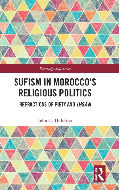 Book cover of: Sufism in Morocco's Religious Politics. By: John C. Thibdeau
